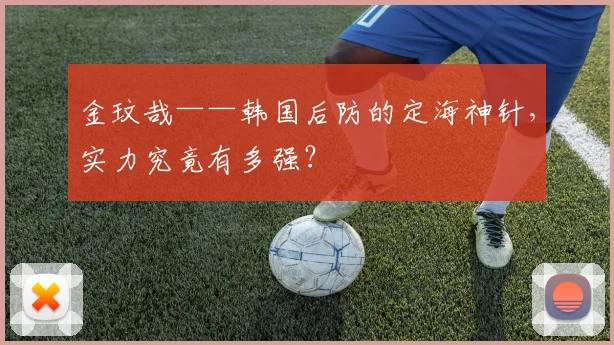 金玟哉——韩国后防的定海神针,实力究竟有多强?